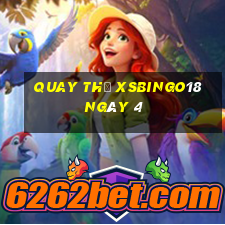 Quay thử XSBINGO18 ngày 4