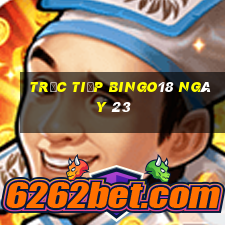 Trực tiếp Bingo18 ngày 23