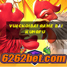 Vuachoibai Game Bài Kungfu