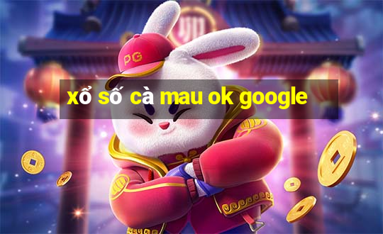 xổ số cà mau ok google