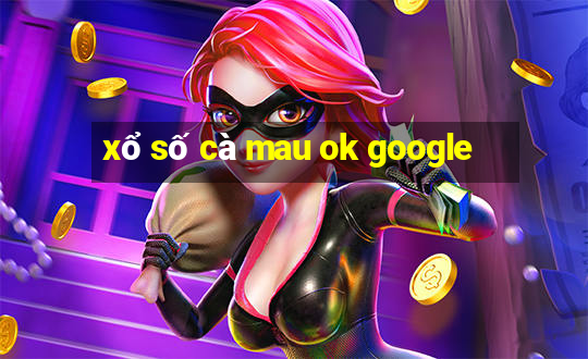 xổ số cà mau ok google