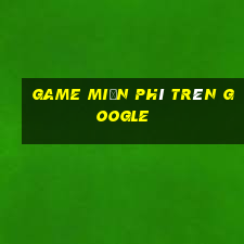 game miễn phí trên google