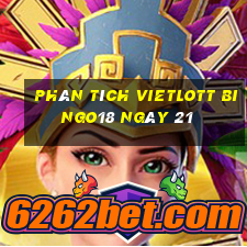 phân tích vietlott Bingo18 ngày 21