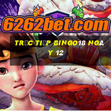 Trực tiếp Bingo18 ngày 12