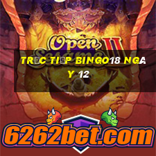 Trực tiếp Bingo18 ngày 12